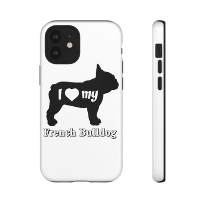 I Love My French Bulldog Phone Case