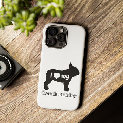 I Love My French Bulldog Phone Case