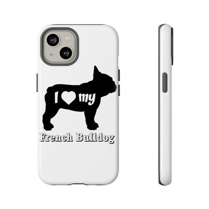 I Love My French Bulldog Phone Case