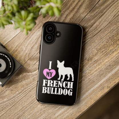 I Love My French Bulldog Phone Case