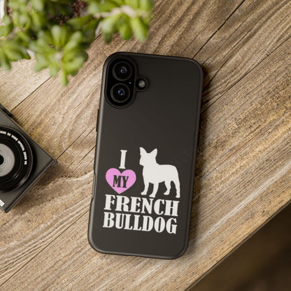 I Love My French Bulldog Phone Case