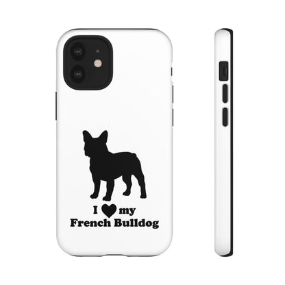 I Love My French Bulldog Phone Case