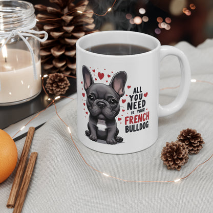 French Bulldog Mug- all you need is a french bulldog