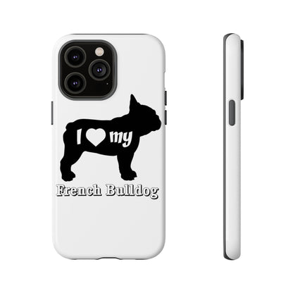 I Love My French Bulldog Phone Case