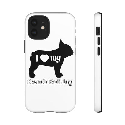 I Love My French Bulldog Phone Case
