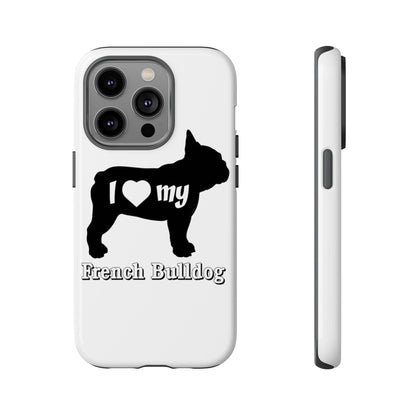 I Love My French Bulldog Phone Case