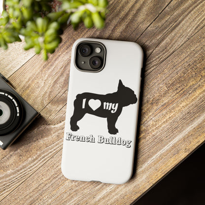 I Love My French Bulldog Phone Case