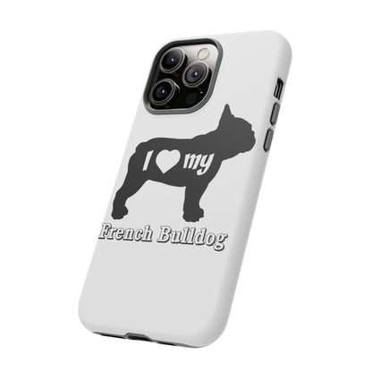 I Love My French Bulldog Phone Case